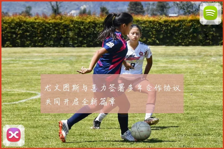 尤文图斯与喜力签署多年合作协议共同开启全新篇章