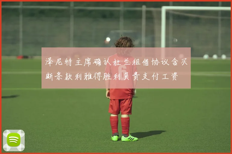 泽尼特主席确认杜兰租借协议含买断条款利雅得胜利负责支付工资