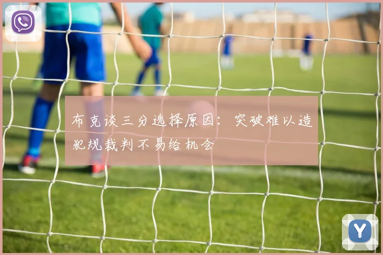 布克谈三分选择原因：突破难以造犯规裁判不易给机会