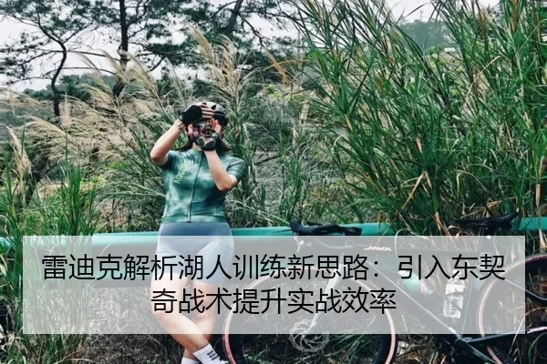 雷迪克解析湖人训练新思路：引入东契奇战术提升实战效率 - IMSPORTS
